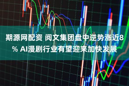 期源网配资 阅文集团盘中逆势涨近8% AI漫剧行业有望迎来加快发展