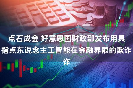 点石成金 好意思国财政部发布用具指点东说念主工智能在金融界限的欺诈
