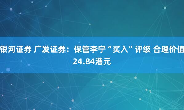 银河证券 广发证券：保管李宁“买入”评级 合理价值24.84港元
