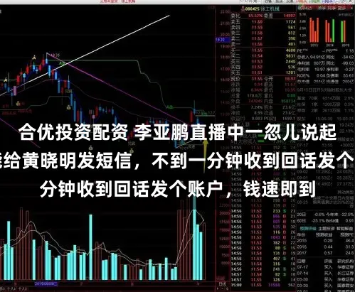 合优投资配资 李亚鹏直播中一忽儿说起十年前最难技能给黄晓明发短信，不到一分钟收到回话发个账户，钱速即到