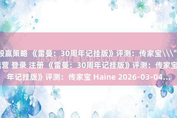 股赢策略 《雷曼：30周年记挂版》评测：传家宝\＂/> 主站 商城 论坛 自运营 登录 注册 《雷曼：30周年记挂版》评测：传家宝 Haine 2026-03-04...