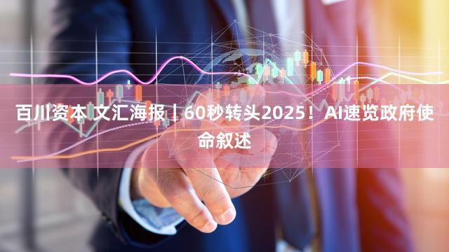 百川资本 文汇海报|60秒转头2025!AI速览政府使命叙述