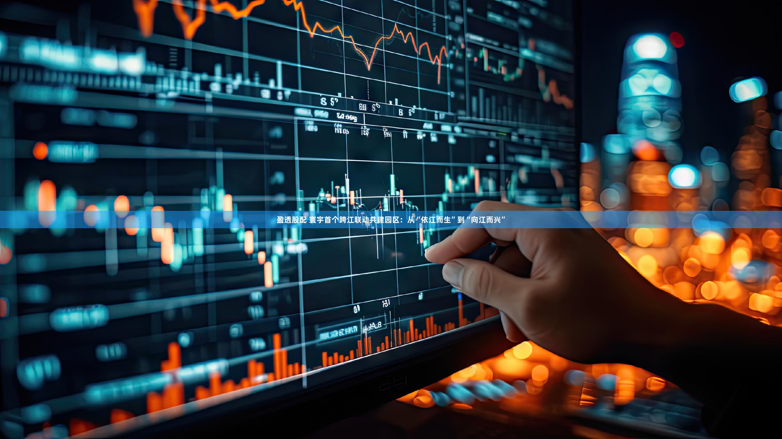 盈透股配 寰宇首个跨江联动共建园区：从“依江而生”到“向江而兴”