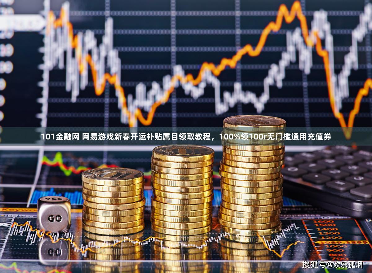 101金融网 网易游戏新春开运补贴属目领取教程，100%领100r无门槛通用充值券