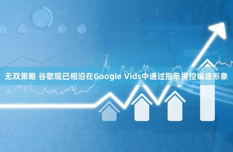 无双策略 谷歌现已相沿在Google Vids中通过指示操控编造形象