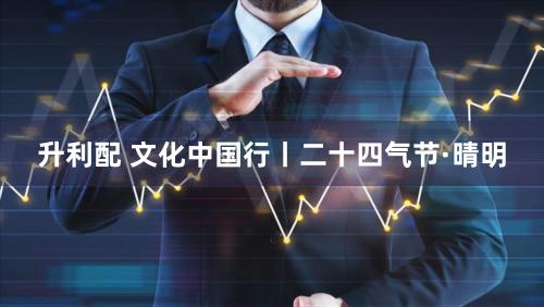 升利配 文化中国行丨二十四气节·晴明