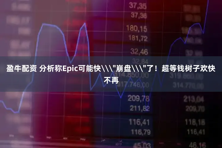 盈牛配资 分析称Epic可能快\