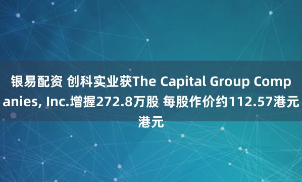 银易配资 创科实业获The Capital Group Companies, Inc.增握272.8万股 每股作价约112.57港元