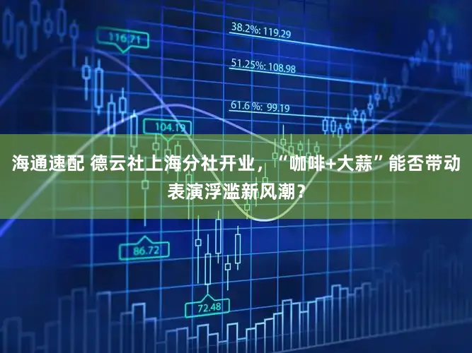 海通速配 德云社上海分社开业，“咖啡+大蒜”能否带动表演浮滥新风潮？
