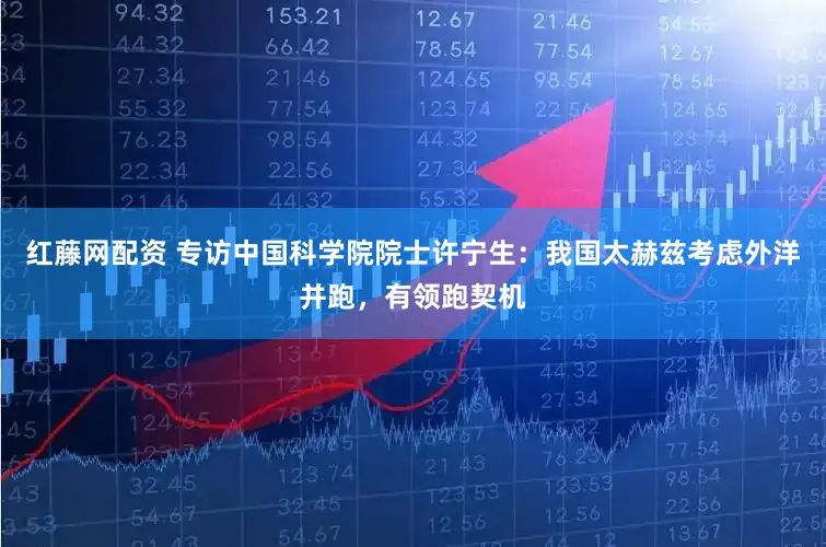 红藤网配资 专访中国科学院院士许宁生：我国太赫兹考虑外洋并跑，有领跑契机