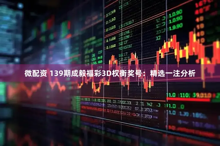 微配资 139期成毅福彩3D权衡奖号：精选一注分析